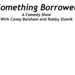 Something Borrowed hosted by Casey Balsham & Robby Slowik